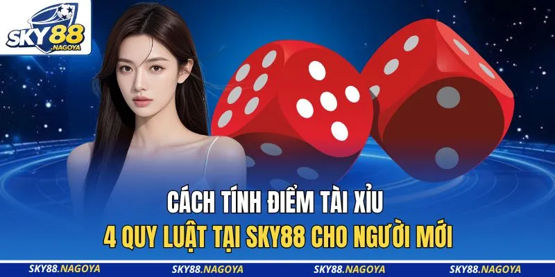 Cách Tính Điểm Tài Xỉu - 4 Quy Luật Tại Sky88 Cho Người Mới 2 Cách Tính Điểm Tài Xỉu - 4 Quy Luật Tại Sky88 Cho Người Mới