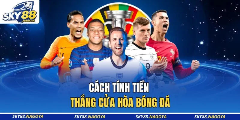 Cách tính tiền thắng cửa hòa bóng đá
