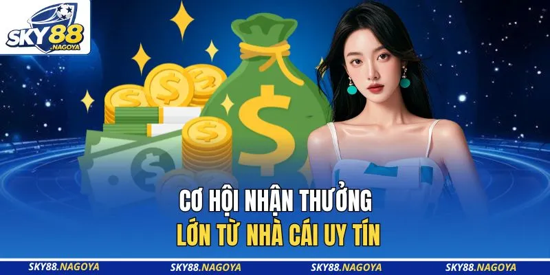 Cơ hội nhận thưởng lớn từ nhà cái uy tín