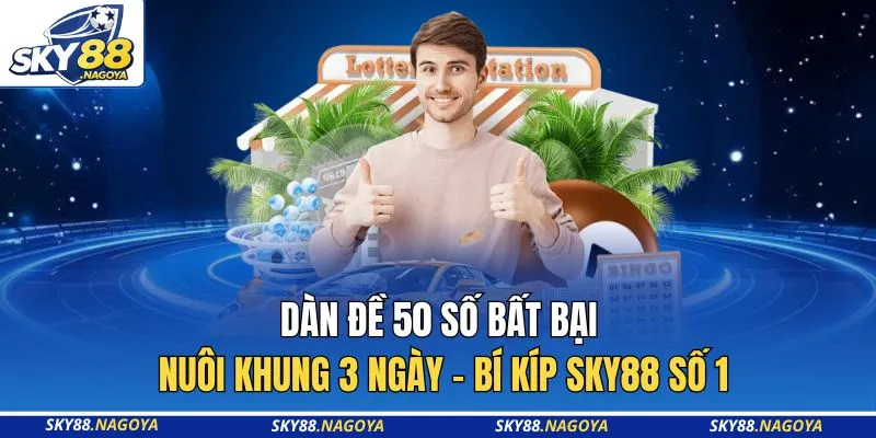 Dàn Đề 50 Số Bất Bại Nuôi Khung 3 Ngày - Bí Kíp Sky88 Số 1 5 Dàn Đề 50 Số Bất Bại Nuôi Khung 3 Ngày - Bí Kíp Sky88 Số 1