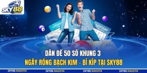 Dàn Đề 50 Số Khung 3 Ngày Rồng Bạch Kim - Bí Kíp Tại Sky88