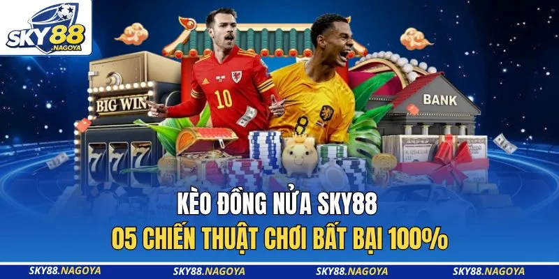 Kèo Đồng Nửa Sky88 - 05 Chiến Thuật Chơi Bất Bại 100% 4 Kèo Đồng Nửa Sky88 - 05 Chiến Thuật Chơi Bất Bại 100%