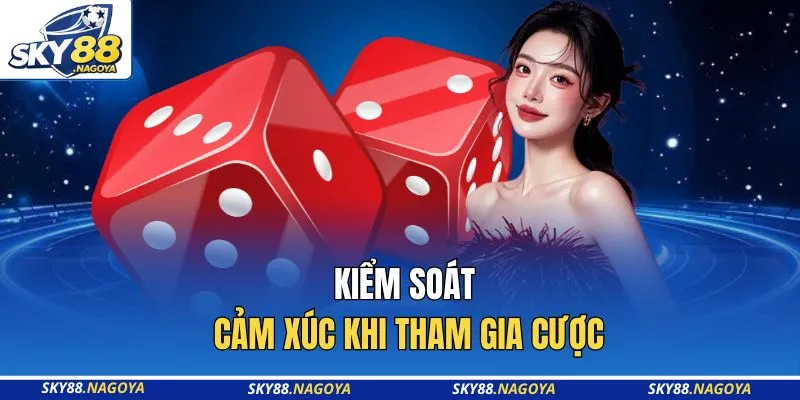 Kiểm soát cảm xúc khi tham gia cược