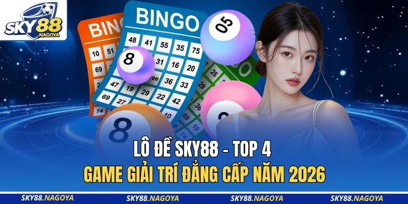Lô Đề Sky88 - Top 4 Game Giải Trí Đẳng Cấp Năm 2026 1 Lô Đề Sky88 - Top 4 Game Giải Trí Đẳng Cấp Năm 2026