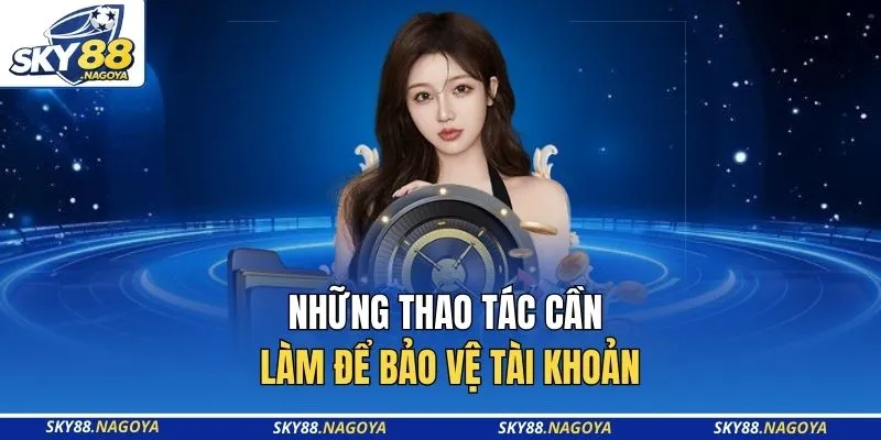 Những thao tác cần làm để bảo vệ tài khoản