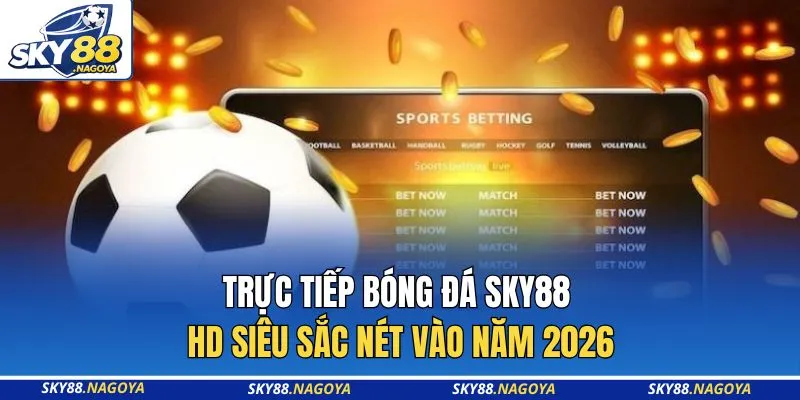 Trực Tiếp Bóng Đá Sky88 HD Siêu Sắc Nét Vào Năm 2026 1 Trực Tiếp Bóng Đá Sky88 HD Siêu Sắc Nét Vào Năm 2026