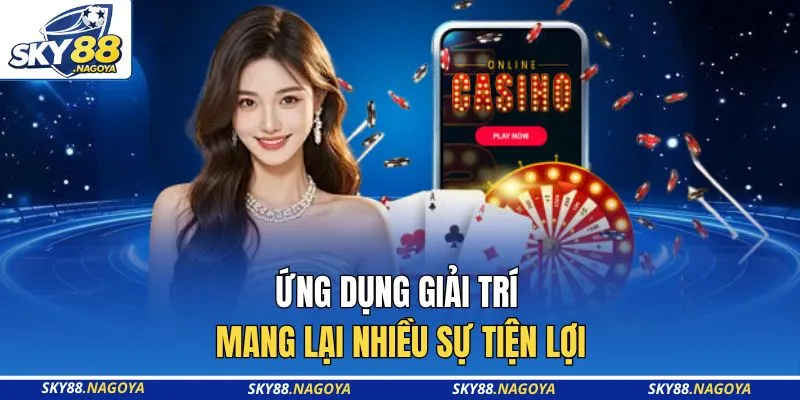 Tải App Sky88 2 Ứng dụng giải trí mang lại nhiều sự tiện lợi